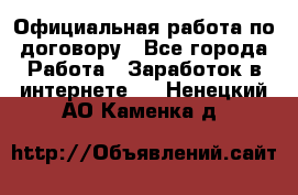 Официальная работа по договору - Все города Работа » Заработок в интернете   . Ненецкий АО,Каменка д.